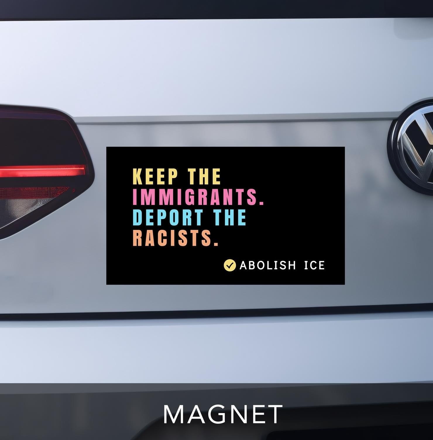 keep the immigrants. deport the racists bumper sticker. car magnet. black with pastel block lettering. reads "abolish ICE" on bottom right corner with checkmark.