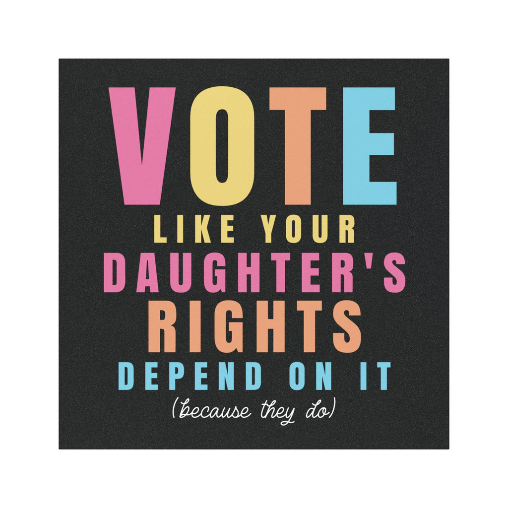 Vote Like Your Daughter's Rights Depend On It - Square Magnet