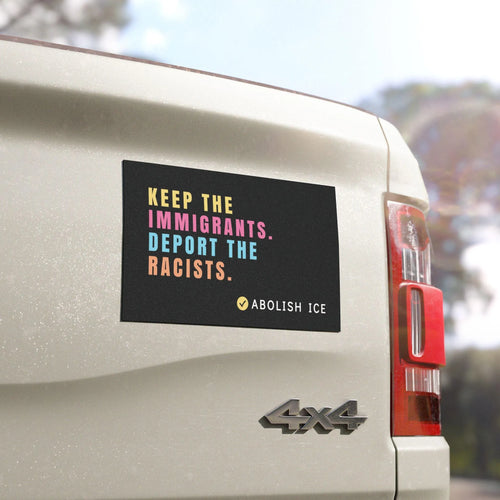 Abolish ICE Car Magnet, Keep the Immigrants, Deport the Racists Bumper Magnet, Anti Trump