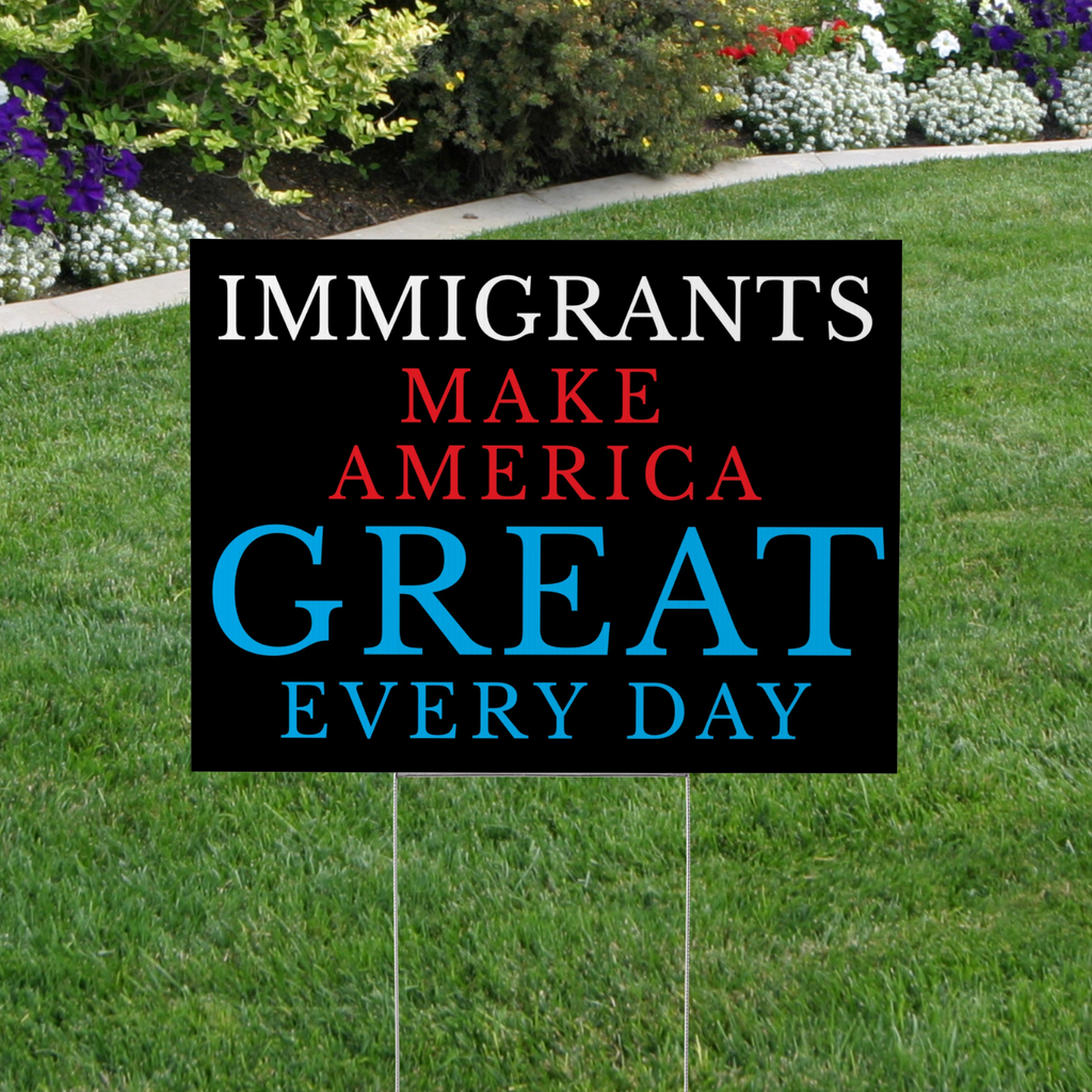 Immigrants Make America Great Yard Sign - Anti-MAGA Sign
