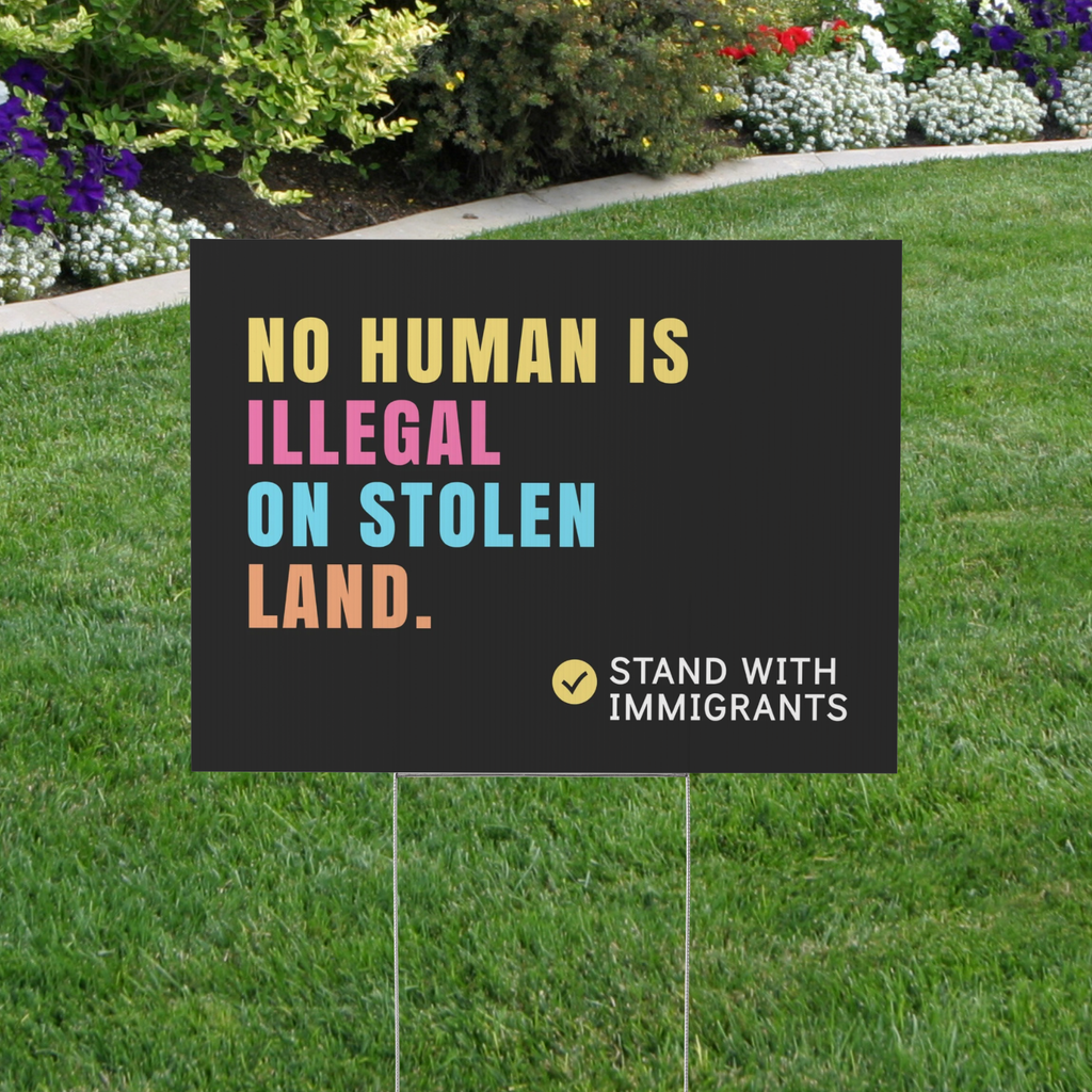 No Human Is Illegal Yard Sign, Stand with Immigrants Sign