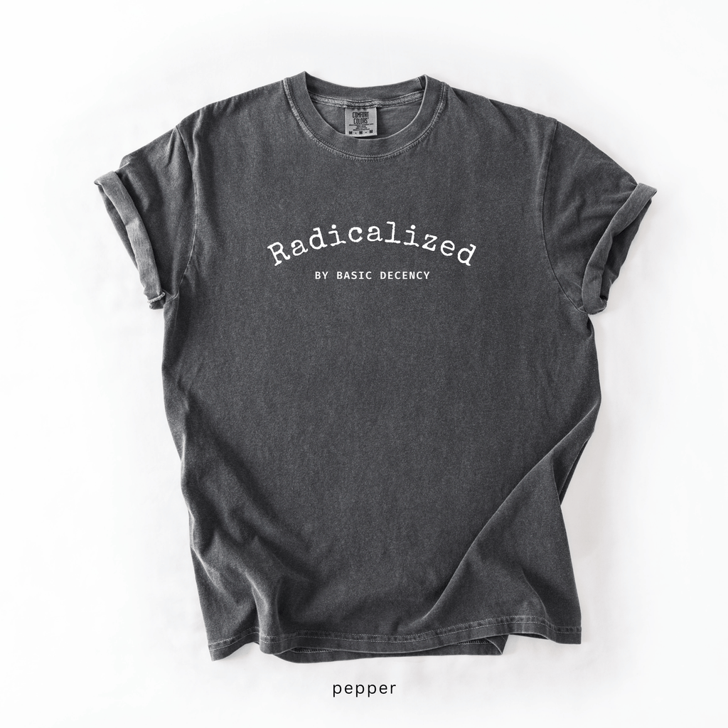 Radicalized by Basic Decency Shirt