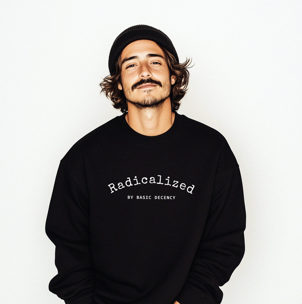 Radicalized by Basic Decency Sweatshirt