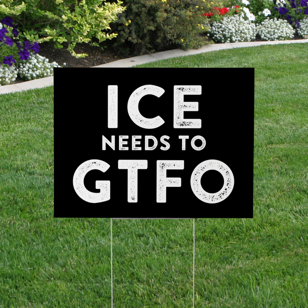 ICE Needs to GTFO Yard Sign
