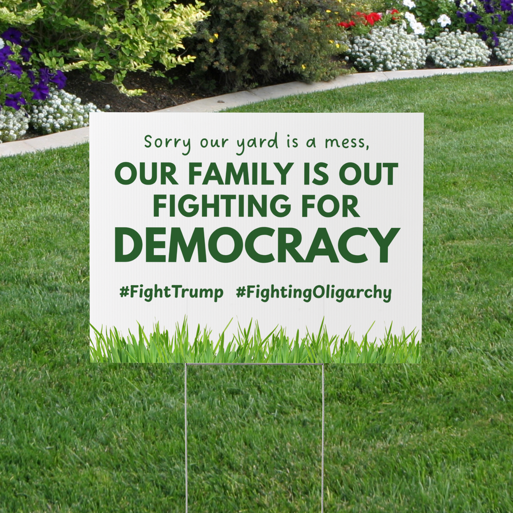 Fighting For Democracy Yard Sign - Fight Oligarchy, Sorry Our Yard is a Mess