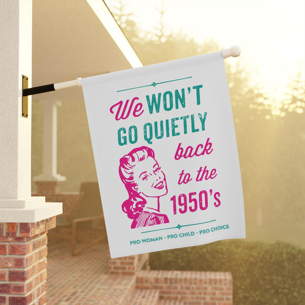 We won&#39;t go quietly back to the 1950s house banner or garden flag.  pro choice liberal banner for womens reproductive rights