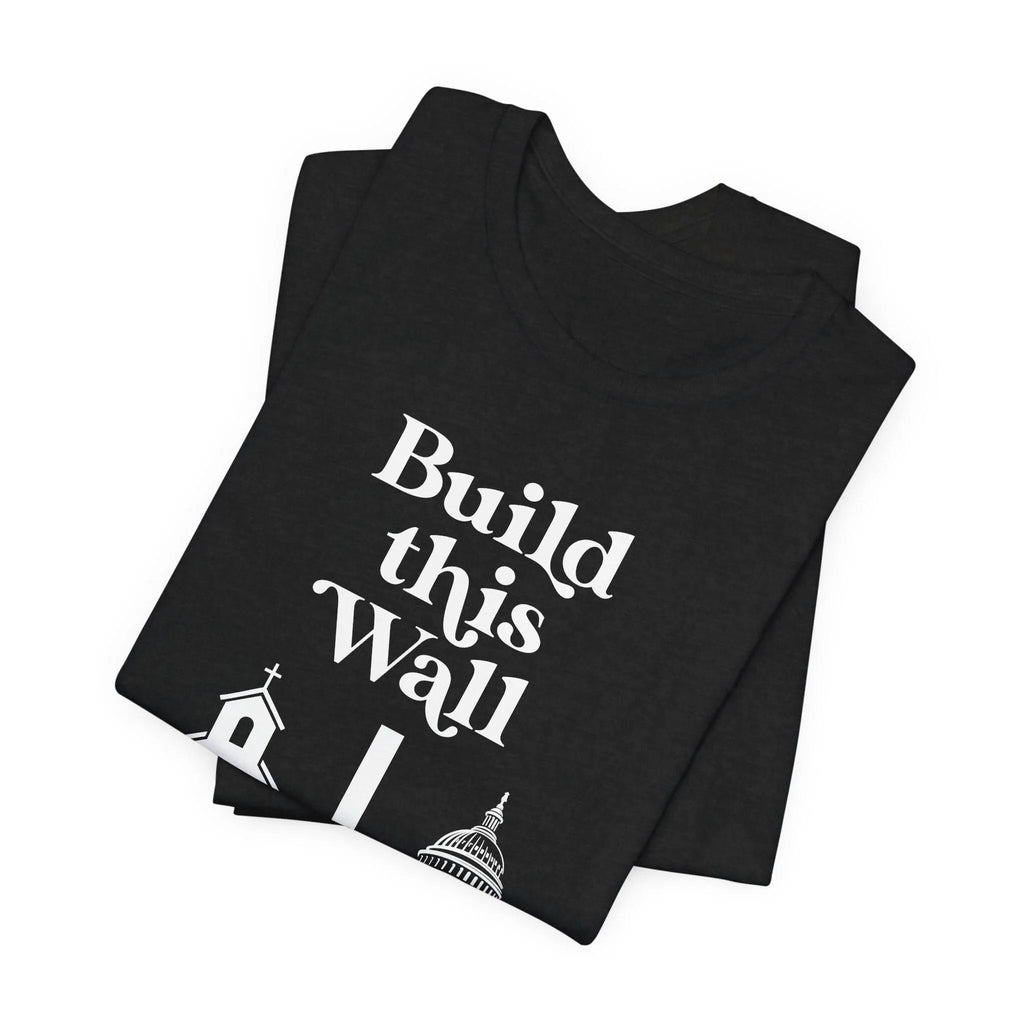 Build This Wall Shirt, Separation of Church and State, No Religion in Government, Women's Rights, Pro Choice Shirt, Unisex Short Sleeve Tee