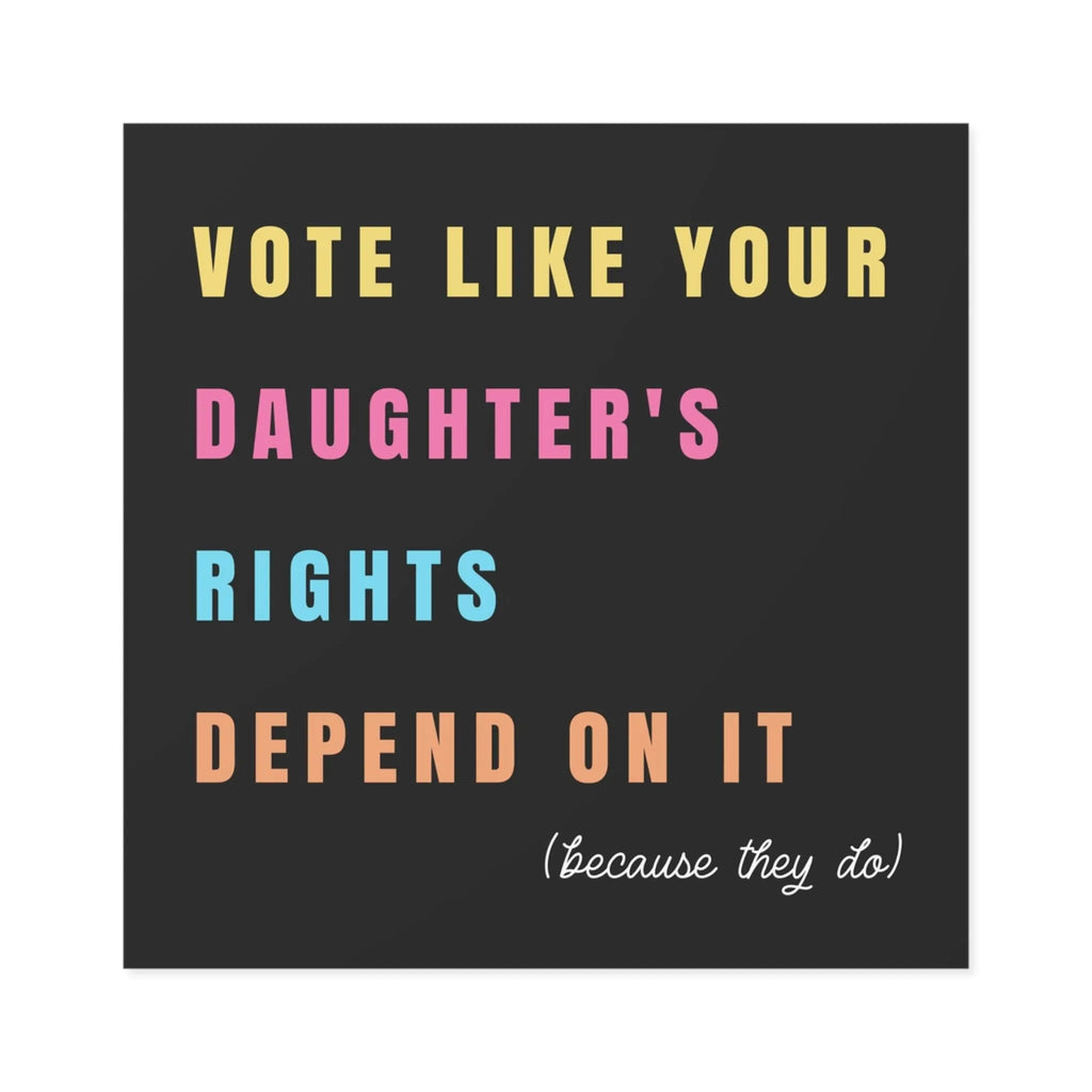 Vote Like Your Daughter's Rights Depend On It Sticker, Pro Choice Sticker, Women's Rights, Liberal Feminist