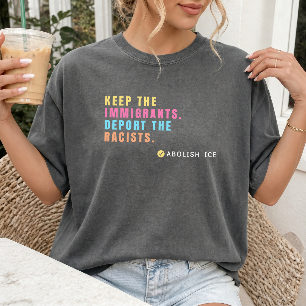 Keep the Immigrants, Deport the Racists Shirt – Abolish ICE T-Shirt