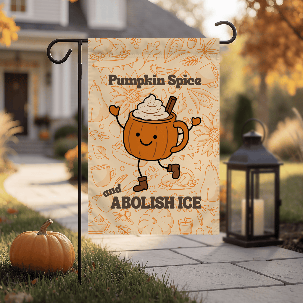Pumpkin Spice and Abolish ICE | Fall Garden & House Flag