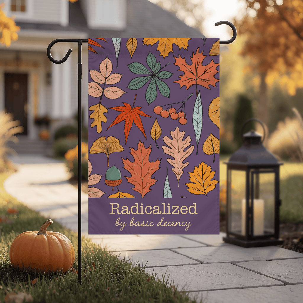 Radicalized by Basic Decency | Autumn Garden & House Flag
