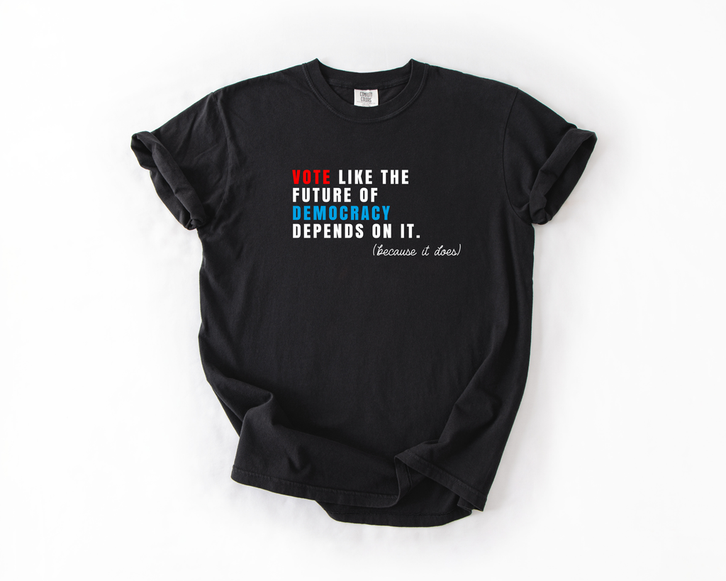Vote Like the Future of Democracy Depends on It T-Shirt